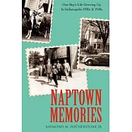 Naptown Memories: One Boy&rsquo;s Life Growing Up In Indianapolis--1930s & 1940s