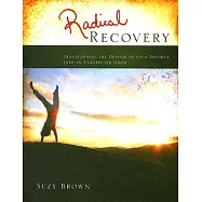 Radical Recovery: Transforming the Despair of Your Divorce Into an Unexpected Good