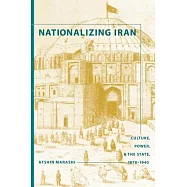 Nationalizing Iran: Culture, Power, and the State, 1870-1940