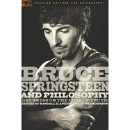 Bruce Springsteen and Philosophy: Darkness on the Edge of Truth