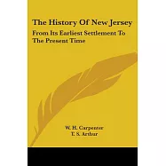 The History Of New Jersey: From Its Earliest Settlement to the Present Time