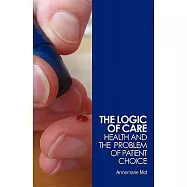 The Logic of Care: Health and the Problem of Patient Choice