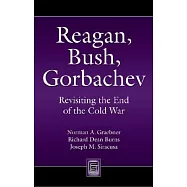 Reagan, Bush, Gorbachev: Revisiting the End of the Cold War