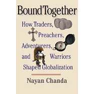 Bound Together: How Traders, Preachers, Adventurers, and Warriors Shaped Globalization
