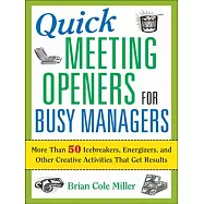 Quick Meeting Openers for Busy Managers: More Than 50 Icebreakers, Energizers, and Other Creative Activities That Get