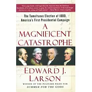 A Magnificent Catastrophe: The Tumultuous Election of 1800, America’s First Presidential Campaign