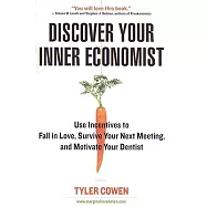 Discover Your Inner Economist: Use Incentives to Fall in Love, Survive Your Next Meeting, and Motivate Your Dentist