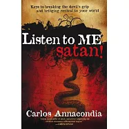 Listen to Me Satan!: Keys for Breaking the Devil&rsquo;s Grip and Bringing Revival to Your World