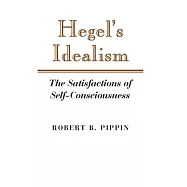 Hegel’s Idealism: The Satisfactions of Self-Consciousness