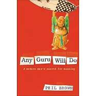 Any Guru Will Do: A Modern Man’s Search for Meaning
