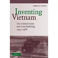 Inventing Vietnam: The United States and State Building, 1954-1968
