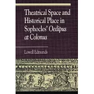 Theatrical Space and Historical Place in Sophocles’ Oedipus at Colonus