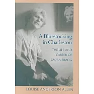 A Bluestocking in Charleston: The Life and Career of Laura Bragg
