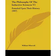 The Philosophy Of The Inductive Sciences: Founded upon Their History