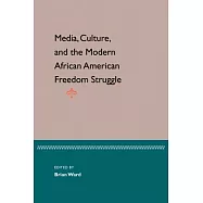 Media, Culture, And The Modern African American Freedom Struggle