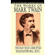 The Man That Corrupted Hadleyburg and Other Essays and Stories: The Authorized Uniform Edition