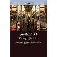 Managing Monks: Administrators and Administrative Roles in Indian Buddhist Monasticism