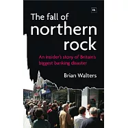 The Fall of Northern Rock: An Insider’s Story of Britain’s Biggest Banking Disaster
