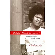 Do I Dare Disturb the Universe?: From the Projects to Prep School: A Memoir