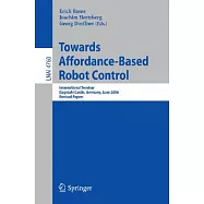 Towards Affordance-Based Robot Control: International Seminar, Dagstuhl Castle, Germany, June 5-9, 2006, Revised Papers