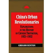 China&rsquo;s Urban Revolutionaries: Explorations in the History of Chinese Trotskyism, 1921 - 1952