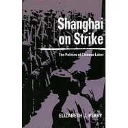 Shanghai on Strike: The Politics of Chinese Labor