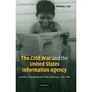 The Cold War and the United States Information Agency: American Propaganda and Public Diplomacy, 1945-1989