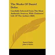 The Works Of Daniel Defoe: Carefully Selected from the Most Authentic Sources, With Chalmers’ Life of the Author