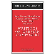 Writings of German Composers: Bach, Mozart, Mendelssohn, Wagner, Brahms, Mahler, Strauss, Weill, and