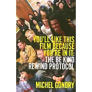 You’ll Like This Film Because You’re In It: To Be Kind Rewind Protocol