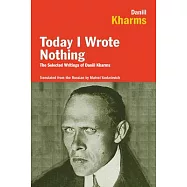 Today I Wrote Nothing: The Selected Writings of Daniil Kharms