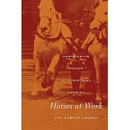 Horses at Work: Harnessing Power in Industrial America