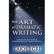 The Art Of Dramatic Writing: Its Basis In The Creative Interpretation Of Human Motives