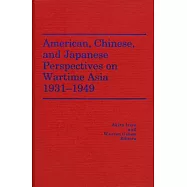 American, Chinese, and Japanese Perspectives on Wartime Asia, 1931-1949 (America in the Modern World)