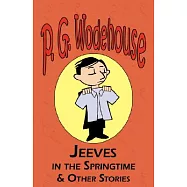 Jeeves in the Springtime & Other Stories - From the Manor Wodehouse Collection, a Selection from the Early Works of P