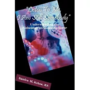 &rdquo;Listen To Me, I Am Still Somebody&rdquo;: Understanding the Alzheimer&rsquo;s Disease Sufferer