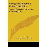 George Washington’s Rules Of Civility: Traced to Their Sources and Restored