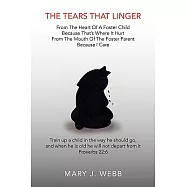 The Tears That Linger: From the Heart of a Foster Child Because That&rsquo;s Where It Hurt, from the Mouth of the Foster
