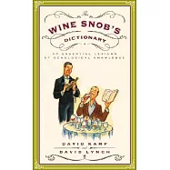 The Wine Snob&rsquo;s Dictionary: An Essential Lexicon of Oenological Knowledge