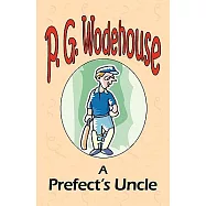 A Prefect&rsquo;s Uncle - From the Manor Wodehouse Collection, a selection from the early works of P. G. Wodehouse