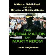 The Globalization of Martyrdom: Al Qaeda, Salafi Jihad, and the Diffusion of Suicide Attacks