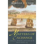 Matters of Exchange: Commerce, Medicine, and Science in the Dutch Golden Age