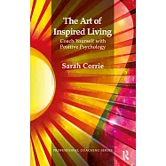 The Art of Inspired Living: Coach Yourself With Positive Psychology