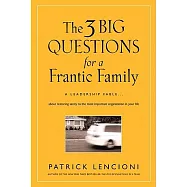 The 3 Big Questions for a Frantic Family: A Leadership Fable--About Restoring Sanity to the Most Important Organization in Your