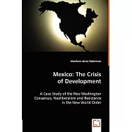 Mexico, The Crisis of Development: A Case-Study of the Neo-Washington Consensus, Neoliberalism and Resistance in the New World O