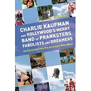 Charlie Kaufman and Hollywood’s Merry Band of Pranksters, Fabulists and Dreamers: An Excursion into the American New Wave