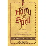 How Harry Cast His Spell: The Meaning Behind the Mania for J. K. Rowling’s Bestselling Books