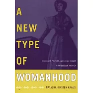 A New Type of Womanhood: Discursive Politics and Social Change in Antebellum America