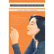 The Modern Girl Around the World: Consumption, Modernity, and Globalization
