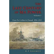 The Last Century of Sea Power, Volume 1: From Port Arthur to Chanak, 1894-1922
